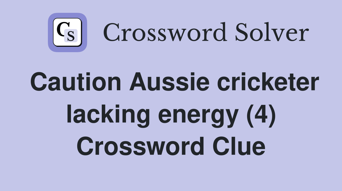 Caution Aussie cricketer lacking energy (4) Crossword Clue Answers